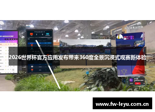 2026世界杯官方应用发布带来360度全景沉浸式观赛新体验
