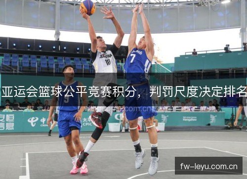 亚运会篮球公平竞赛积分，判罚尺度决定排名